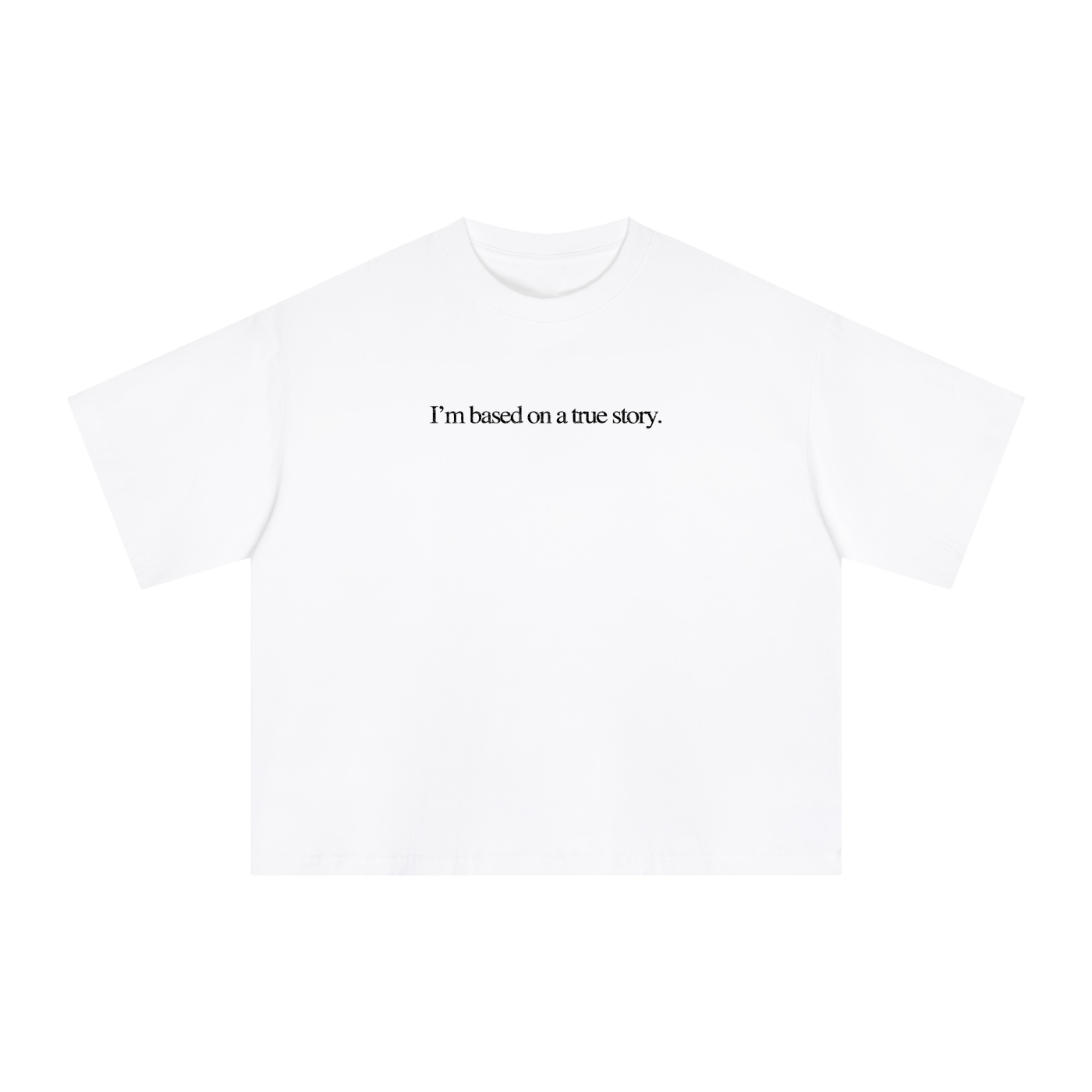 "I'm based on a true story" White Tee